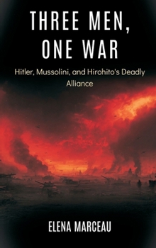 Hardcover Three Men, One War: Hitler, Mussolini, and Hirohito's Deadly Alliance Book