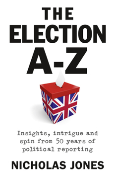 Paperback The Election A-Z: Insights, Intrigue and Spin from 50 Years of Political Reporting Book