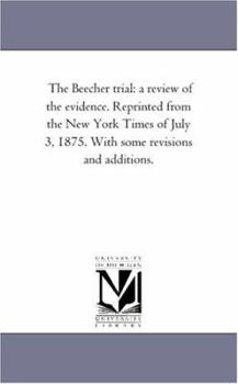 Paperback The Beecher Trial: A Review of the Evidence. Reprinted from the New York Times of July 3, 1875. with Some Revisions and Additions. Book