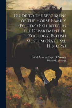 Guide to the Specimens of the Horse Family (Equidæ) Exhibited in the Department of Zoology, British Museum