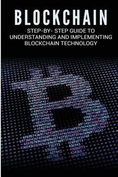 Paperback Blockchain: Step-By- Step Guide to Understanding and Implementing Blockchain Technology Book