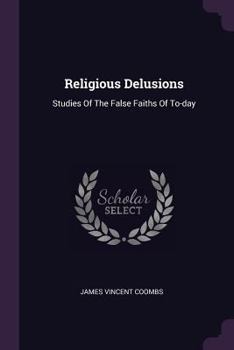 Paperback Religious Delusions: Studies Of The False Faiths Of To-day Book