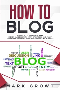 Paperback How to Blog: Start A Blog for Profit. Make Money Blogging with many Strategies and Start a Profitable Blog to Build a Passive Incom Book