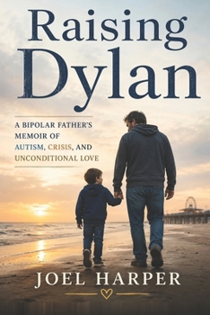 Paperback Raising Dylan: A Bipolar Father's Memoir of Autism, Crisis, and Unconditional Love Book