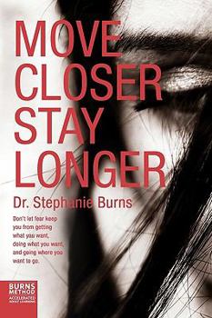 Paperback Move Closer Stay Longer: Don't let fear keep you from getting what you want, doing what you want, and going where you want to go. Book