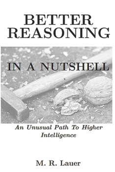 Paperback Better Reasoning In A Nutshell: An Unusual Path To Higher Intelligence Book