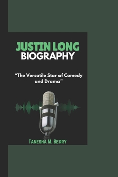 JUSTIN LONG BIOGRAPHY: “The Versatile Star of Comedy and Drama”
