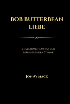 Bob Butterbean Liebe: Vom Stummfilmstar zur inspirierenden Stimme (German Edition)