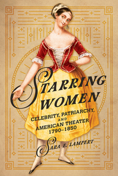 Hardcover Starring Women: Celebrity, Patriarchy, and American Theater, 1790-1850 Book