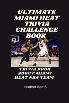 Paperback Ultimate Miami Heat Trivia Challenge Book: Trivia Book AboutMiami Heat Nba Team Book