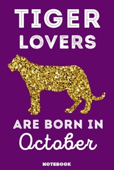 Tiger Lovers Are Born In October: 120 Pages, 6x9, Soft Cover, Matte Finish, Lined Tiger Journal, Funny Tiger Notebook for Women, Gift