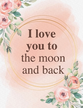 Paperback I love you to the moon and back: Unlined Journal / Notebook: Life Inspirational Quotes Perfect Gift for Him & Her as All 120 Pages - Matte and Soft co Book