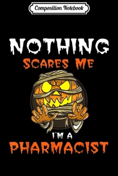 Paperback Composition Notebook: Nothing Scares Me I'M a Pharmacist Halloween Pumpkin Journal/Notebook Blank Lined Ruled 6x9 100 Pages Book