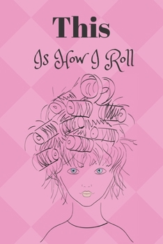 Paperback This Is How I Roll: Hairdressing Notebook. Gift For Those Who Love Styling Their Own Hair. Blank Lined Pages. Book