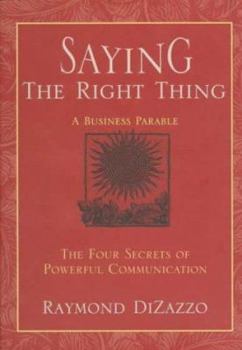 Paperback Saying the Right Thing: The Four Communication Keys That Enhance Rapport, Respect, and Results Book