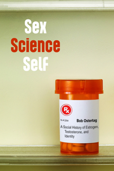 Sex Science Self: A Social History of Estrogen, Testosterone, and Identity