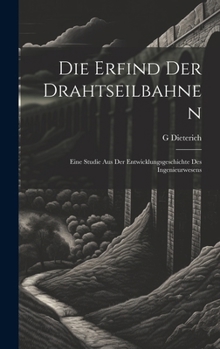 Hardcover Die Erfind Der Drahtseilbahnen: Eine Studie Aus Der Entwicklungsgeschichte Des Ingenieurwesens Book