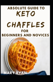 Paperback Absolute Guide To Keto Chaffles For Beginners And Novices Book