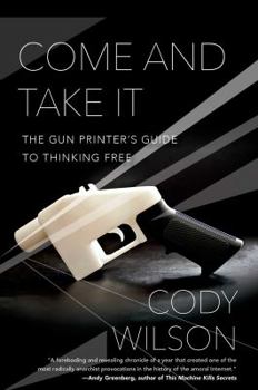 Hardcover Come and Take It: The Gun Printer's Guide to Thinking Free Book