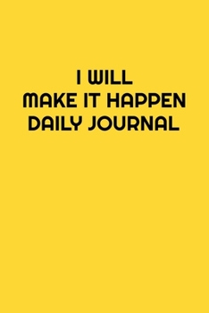 Paperback I Will Make It Happen Daily Journal: Handy 110 page Lined Journal For All Of Your Needs Book