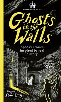 Historic Royal Palaces: Ghosts in the Walls: Spooky stories inspired by real history – perfect for fans of the paranormal