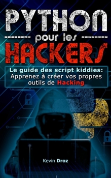 Paperback Python pour les Hackers: Le guide des scripts kiddies: Apprenez à créer vos propres outils de Hacking [French] Book