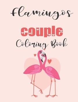 Flamingos Couple Coloring Book: Cute Valentine's Day Animal Couple Great Gift for kids , Age 4-8