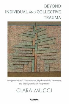 Paperback Beyond Individual and Collective Trauma: Intergenerational Transmission, Psychoanalytic Treatment, and the Dynamics of Forgiveness Book