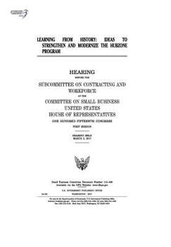 Learning from History: Ideas to Strengthen and Modernize the Hubzone Program: Hearing Before the Subcommittee on Contracting and Workforce of the Committee on Small Business