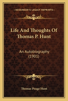 Life and Thoughts of Rev. Thomas P. Hunt. An Autobiography ..