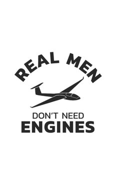 Segelflugzeug Notizbuch: Segelflieger - Real Men Don't Need Engines  / 6x9 Zoll / 120 linierte Seiten (German Edition)