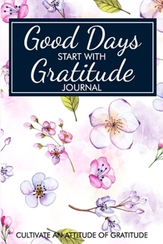 Paperback Good Days Start With Gratitude: 52 Week Guide To Cultivate An Attitude Of Gratitude: Gratitude Journal Practicing the Mindful Happy of Inspiration Fun Book