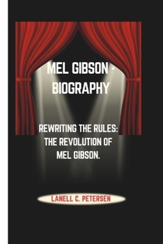 Paperback Mel Gibson - Biography: Rewriting the Rules: The Revolution of Mel Gibson. Book