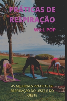 Pr�ticas de Respira��o: As Melhores Pr�ticas de Respira��o Do Leste E Do Oeste