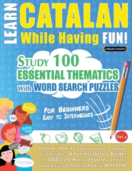 Paperback Learn Catalan While Having Fun! - For Beginners: EASY TO INTERMEDIATE - STUDY 100 ESSENTIAL THEMATICS WITH WORD SEARCH PUZZLES - VOL.1 - Uncover How t Book