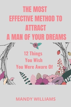 Paperback The Most Effective Method to Attract a Man of Your Dreams: 12 Things You Wish You Were Aware Of Book