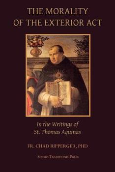 Paperback The Morality of the Exterior Act: in the Writings of St. Thomas Aquinas Book