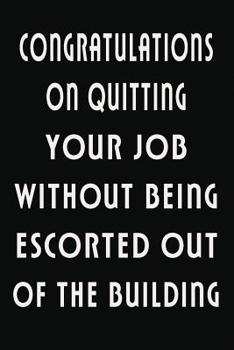 Congratulations on Quitting Your Job Without Being Escorted Out of the Building: Funny Saying Goodbye to CoWorker Card Journal for Managers and Employees