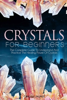 Paperback Crystals for Beginners: The Complete Guide to Understand and Practice the Healing Power of Crystals Book