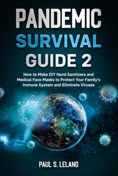 Paperback Pandemic Survival Guide 2: How to Make DIY Hand Sanitizers and Medical Face Masks to Protect Your Family's Immune System and Eliminate Viruses Book