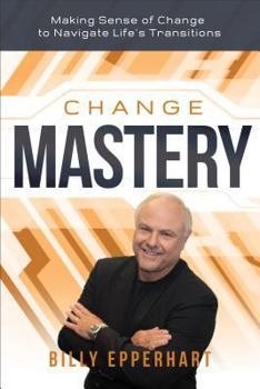 Hardcover Change Mastery: Making Sense of Change to Navigate Life's Transitions Book