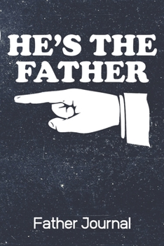 He's The Father: Father Journal | Funny 100 Page Notebook | Father's Day Gift | Finger Pointing Gag Gift | Reality TV Meme | Sarcastic New Daddy |