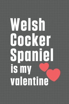 Paperback Welsh Cocker Spaniel is my valentine: For Welsh Cocker Spaniel Dog Fans Book