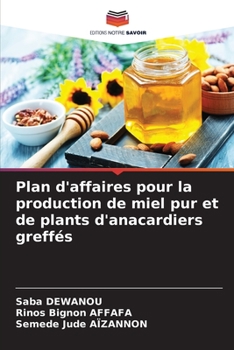 Plan d'affaires pour la production de miel pur et de plants d'anacardiers greffés (French Edition)