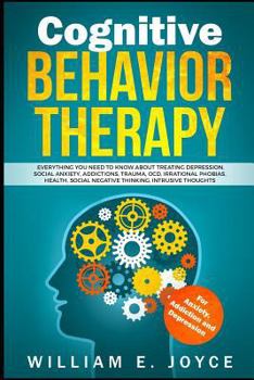 Paperback Cognitive Behavior Therapy for Anxiety, Addiction and Depression: Everything You Need to Know about Treating Depression, Social Anxiety, Addictions, O Book