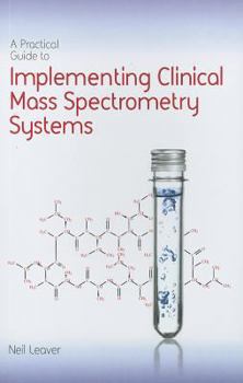 Paperback A Practical Guide to Implementing Clinical Mass Spectrometry Systems Book