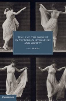 Time and the Moment in Victorian Literature and Society - Book  of the Cambridge Studies in Nineteenth-Century Literature and Culture