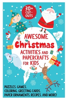 Hardcover Awesome Christmas Activities and Papercrafts for Kids: Puzzles, Games, Coloring, Greeting Cards, Paper Ornaments, Recipes, and More! Book