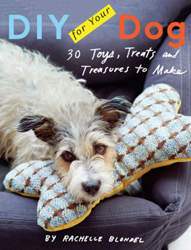 Hardcover DIY for Your Dog: 30 Toys, Treats, and Treasures to Make Book