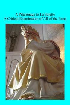 Paperback A Pilgrimage to La Salette: A Critical Examination of All of the Facts Book